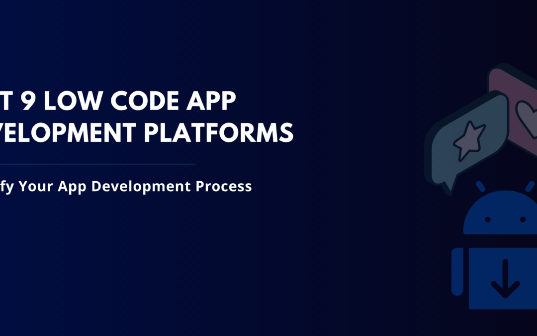 Best 9 Low Code App Development Platforms: Simplify Your App Development Process